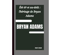 BRYAN ADAMS: Été 69 et au-delà : l'héritage de Bryan Adams