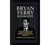BRYAN FERRY BIOGRAPHY: The Stylish Life, Music, and Legacy of the Roxy Music Frontman and Iconic English Songwriter