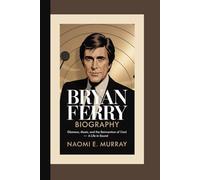 BRYAN FERRY: Glamour, Music, and the Reinvention of Cool - A Life in Sound