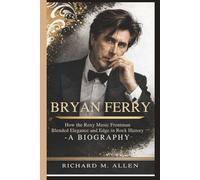BRYAN FERRY: How the Roxy Music Frontman Blended Elegance and Edge in Rock History- A BIOGRAPHY