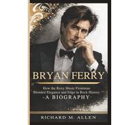 BRYAN FERRY: How the Roxy Music Frontman Blended Elegance and Edge in Rock History- A BIOGRAPHY