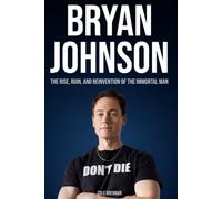 Bryan Johnson: The Rise, Ruin, and Reinvention of the Immortal Man