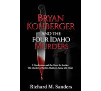 BRYAN KOHBERGER AND THE FOUR IDAHO MURDERS: A Confession and the Hunt for Justice: The Murders of Kaylee, Madison, Xana, and Ethan