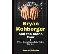 Bryan Kohberger and the Idaho Four: A True Crime Story of the College Murders