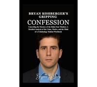 Bryan Kohberger’s Gripping Confession: Unraveling the Mystery of the Idaho Four Murders: A Detailed Analysis of the Crime, Motive, and the Mind of a Criminology Student Workbook