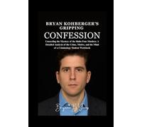 Bryan Kohberger’s Gripping Confession: Unraveling the Mystery of the Idaho Four Murders: A Detailed Analysis of the Crime, Motive, and the Mind of a Criminology Student Workbook