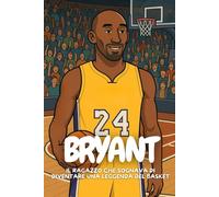 Bryant: Dal sogno al canestro - La storia di un campione che non si è mai arreso.