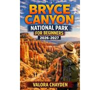 BRYCE CANYON NATIONAL PARK FOR BEGINNERS: The Complete Travel Planning & Routine Guide helps solo and budget travelers plan step-by-step itineraries, ... culture and pack smart for smooth, enjoyable