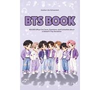 BTS Book: 100,000 Whys Fun Facts, Questions, and Curiosities about a Global K-Pop Sensation
