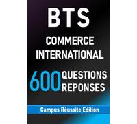 BTS Commerce International. 600 Questions Réponses: RÉVISIONS COMPLÈTES POUR RÉUSSIR L’EXAMEN