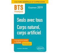 Bts Français - Culture Générale Et Expression - 1, Seuls Avec Tous - 2, Corps Naturel, Corps Artificiel - Edition 2019