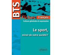 BTS Français-Culture générale et expression : Le sport, miroir de notre société ? Le programme en fiches Le sport, miroir de notre société ? - Collectif - Ellipses - broché - Scolaire / Universitaire