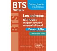 BTS Français. Culture générale et expression. Les animaux et nous : imaginer, connaître, comprendre l’animal Hélène Bieber (Auteur)