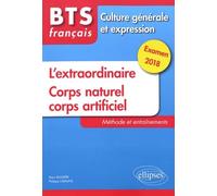 BTS français, culture générale et expression: L'extraordinaire ; Corps naturel, corps artificiel - Méthode et entraînements, Examen 2018