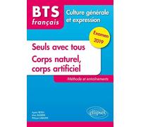 BTS Français - Culture générale et expression - Seuls avec tous et Corps naturel, corps artificiel. Méthode et entraînements. Examen 2019