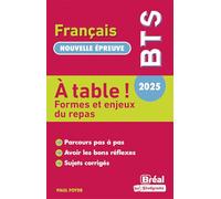 BTS français nouvelle épreuve 2025 : A Table : formes et enjeux du repas: Parcours pas à pas, avoir les bons reflexes, sujets corrigés