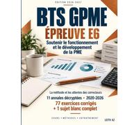 BTS GPME : Épreuve E6 Soutenir le fonctionnement et le développement de la PME: 11 Annales décryptées 77 Exercices corrigés 1 Sujet blanc complet