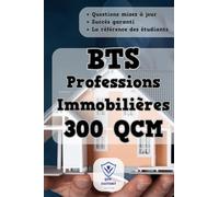 BTS Professions Immobilieres : 300 QCM: BTS professions immobilière 2023-2024 : QCM d'entraînement pour les épreuves du BTS PI