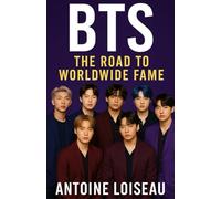 BTS: The Road to Worldwide Fame: How Seven Boys Conquered the World with Passion, Music, and Innovation