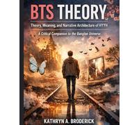 BTS Theory: Theory, Meaning, and Narrative Architecture of HYYH: A Critical Companion to the Bangtan Universe