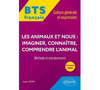 BTS tout-en-un Méthodes et entraînements. Français. Culture générale et expression. Les animaux et nous : imaginer, connaître, comprendre l’animal - Agnès Felten - Ellipses - broché - Scolaire / Unive