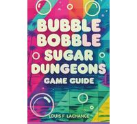 Bubble Bobble Sugar Dungeons Game Guide: Defeat Enemies, Find Secrets, Control Pressure, and Rise as the Dungeon Champion