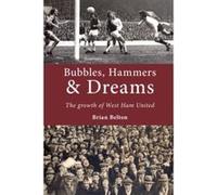 Bubbles, Hammers & Dreams: The growth of West Ham United Belton, Brian (Auteur)