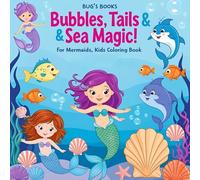 Bubbles, Tails and Sea Magic Kid's Coloring Book: A Cute Mermaid and Ocean Friends Coloring Book for Kids Ages 2-8 | Fun and Easy Mermaid Coloring ... Adventures for Toddlers and Preschoolers