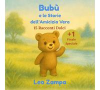 Bubù e le Storie dell’Amicizia Vera: 15 racconti illustrati sull’amicizia per bambini 3-7 anni - Favole educative per crescere con il cuore