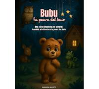 Bubu ha paura del buio: Una dolce storia illustrata per aiutare i bambini a superare la paura della notte