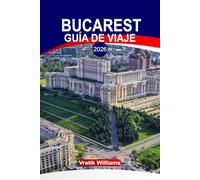 BUCAREST GUÍA DE VIAJE 2026: "Explora Bucarest: cultura, arquitectura, cocina y el espíritu oculto del pequeño París del Este, la capital de Rumanía"