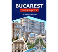 Bucarest Guía de viaje 2026: Explora la capital, la cultura, los lugares emblemáticos, las delicias culinarias y las aventuras de Rumanía