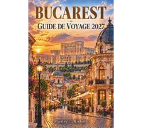 Bucarest Guide de voyage 2027: Explorez les grands boulevards, la vieille ville historique, le palais du Parlement, la vie nocturne animée, les ... journée en Transylvanie et dans les Carpates