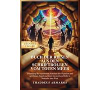 BUCH DER RIESEN AUS DEN SCHRIFTROLLEN VOM TOTEN MEER: Erkundung der verlorenen Schriften der Nephilim und gefallenen Engel und ihrer mysteriösen Rolle in Henochs alter Welt