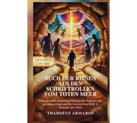 BUCH DER RIESEN AUS DEN SCHRIFTROLLEN VOM TOTEN MEER: Erkundung der verlorenen Schriften der Nephilim und gefallenen Engel und ihrer mysteriösen Rolle in Henochs alter Welt