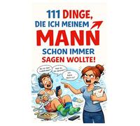 Buch für Männer! 111 Dinge die ich meinem Mann schon immer sagen wollte! Ehemänner & Liebhaber Ratgeber, Lustiges Büchlein, Geschenk, Geschenkidee: ... & Wahrheiten mit Männern leben, Ehemann