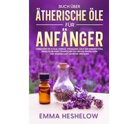Buch über ätherische Öle für Anfänger: Verbessern Sie Schlaf, Energie, Verdauung, Haut und Immunsystem, indem Sie die Kraft ätherischer Öle und die Grundlagen und Wissenschaft dahinter verstehen