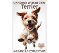 Buch Unnützes Wissen über Terrier - Kleine Hunde, große Meinung, Das lustige Terrier Hundebuch über Sturheit, Charme & Chaos - witziges Geschenk für ... Lustige Hundebücher Neuerscheinung,