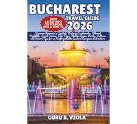 BUCHAREST TRAVEL GUIDE 2026: Uncover Romania’s Capital: Historic Landmarks, Vibrant Nightlife, Local Cuisine, Day Trips, Hidden Gems, Parks, Culture, ... an Unforgettable Eastern European Adventure