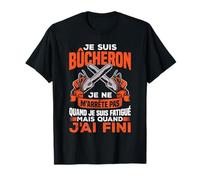 Bûcheron Forestier Drôle Je Suis Bûcheron Je Ne M'arrête Pas T-Shirt