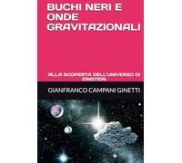 BUCHI NERI E ONDE GRAVITAZIONALI: ALLA SCOPERTA DELL’UNIVERSO DI EINSTEIN