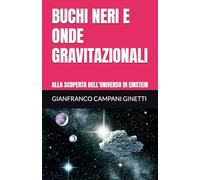 BUCHI NERI E ONDE GRAVITAZIONALI: ALLA SCOPERTA DELL’UNIVERSO DI EINSTEIN