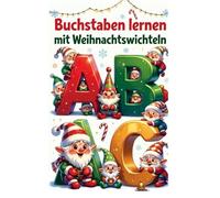 Buchstaben lernen mit Weihnachtswichteln: Ein weihnachtliches ABC-Mal- und Lernbuch für Kinder ab 5 Jahren/Das perfekte Weihnachtsgeschenk für Mädchen und Jungen