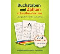 Buchstaben und Zahlen schreiben lernen - Übungsheft für Kinder ab 4 Jahren: Kindergarten & Vorschule · Groß- und Kleinbuchstaben · Zahlen 1-10 · Druckschrift · Einseitig bedruckt · Nachspuren & Üben