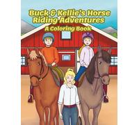 Buck & Kellie’s Horse Riding Adventures, A Coloring Book: Learn Horse Riding, Horse Care and Safety with Buck and Kellie: A Fun and Educational Coloring Book for Kids 6-12