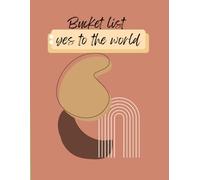 Bucket list journal- yes to the world: Capture your dreams and live fully - perfect gift for dreamers , travelers ,and anyone -wonderful gift for yourself or a loved one !