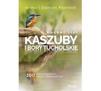 Bucket list Kaszuby i Bory Tucholskie 100 nieoczywistych miejsc i doœwiadczeñ Iwona Pawe³ek, Damian Pawe³ek (Buch auf Polnisch)