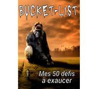 Bucket-list Mes 50 défis à exaucer: Listez et planifier, et réaliser l'ensemble de vos souhaits les plus chers de votre vie