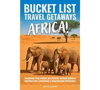 BUCKET LIST TRAVEL GETAWAYS AFRICA!: Transform Your Dreams into Reality With Unforgettable Adventures, Exciting Journeys, and Breathtaking Experiences