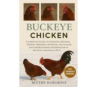 Buckeye Chicken: A Complete Guide to Choosing, Housing, Feeding, Breeding, Handling, Socializing, and Understanding the Behavior of Buckeye chickens as Pets